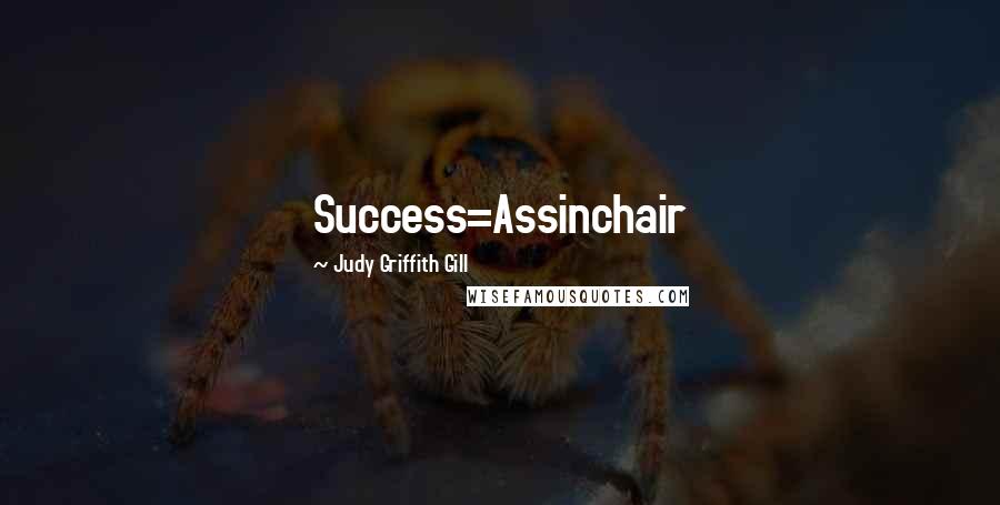 Judy Griffith Gill Quotes: Success=Assinchair