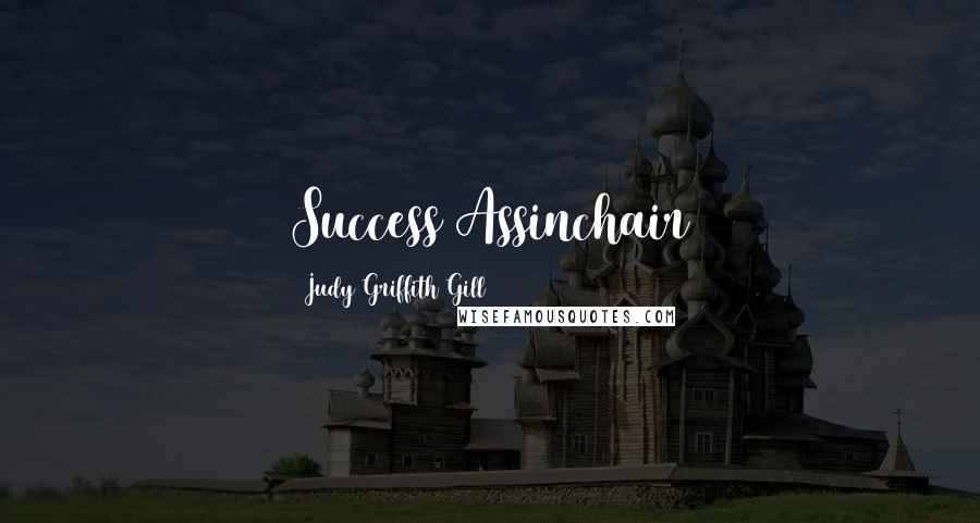 Judy Griffith Gill Quotes: Success=Assinchair