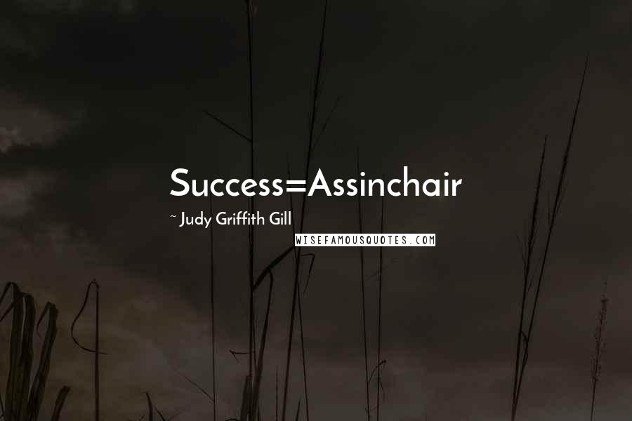 Judy Griffith Gill Quotes: Success=Assinchair