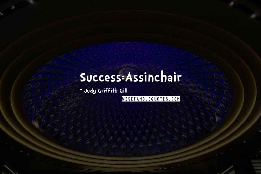 Judy Griffith Gill Quotes: Success=Assinchair