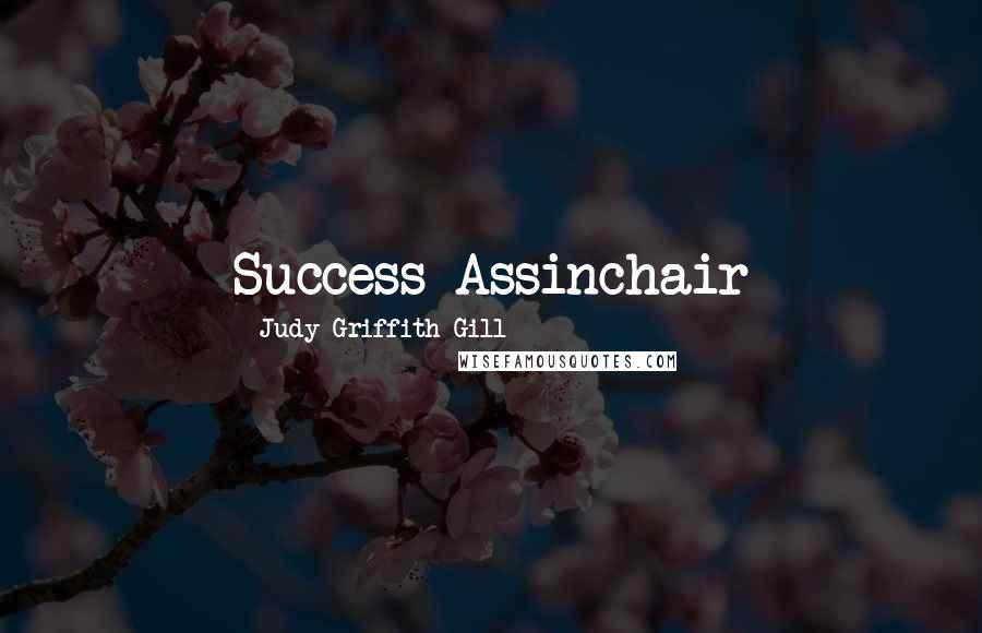 Judy Griffith Gill Quotes: Success=Assinchair