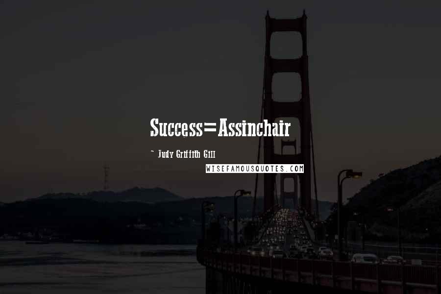 Judy Griffith Gill Quotes: Success=Assinchair