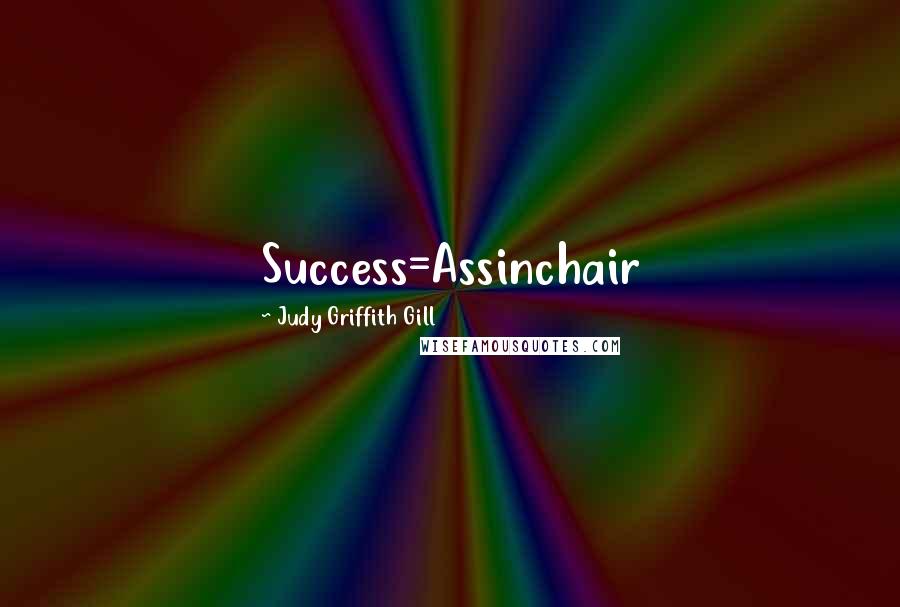 Judy Griffith Gill Quotes: Success=Assinchair