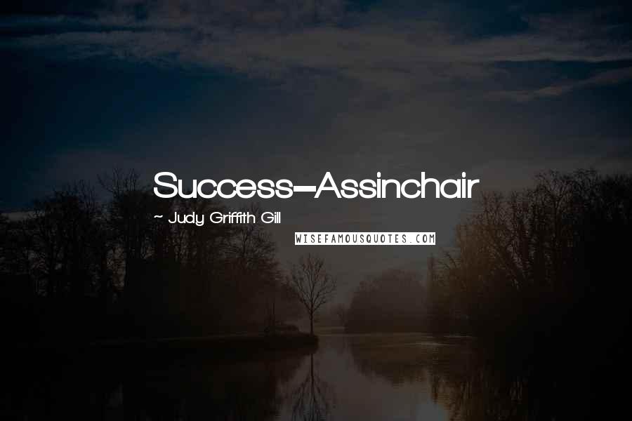 Judy Griffith Gill Quotes: Success=Assinchair