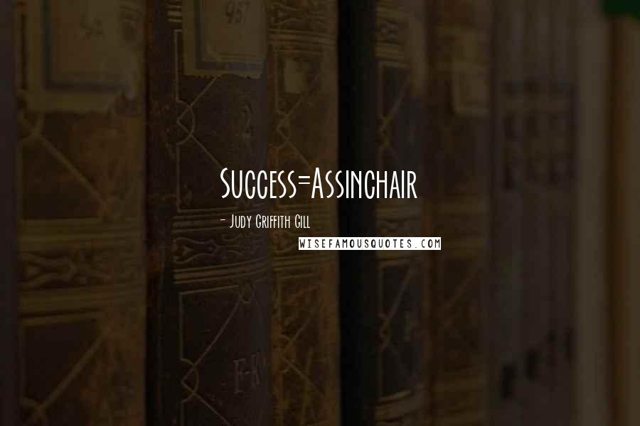 Judy Griffith Gill Quotes: Success=Assinchair