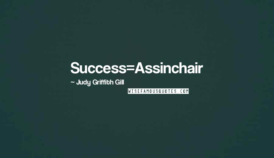 Judy Griffith Gill Quotes: Success=Assinchair