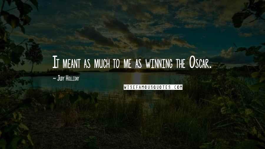 Judy Holliday Quotes: It meant as much to me as winning the Oscar.
