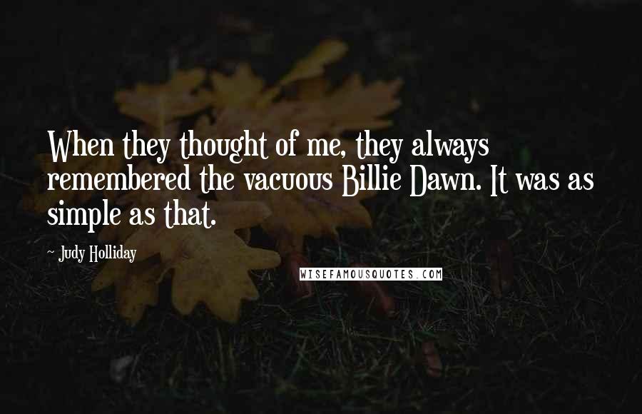 Judy Holliday Quotes: When they thought of me, they always remembered the vacuous Billie Dawn. It was as simple as that.