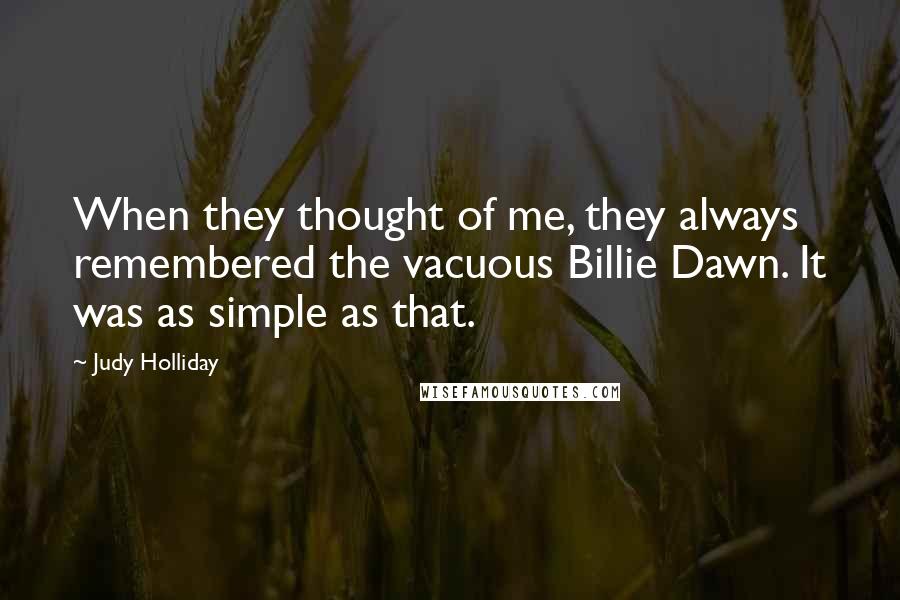 Judy Holliday Quotes: When they thought of me, they always remembered the vacuous Billie Dawn. It was as simple as that.