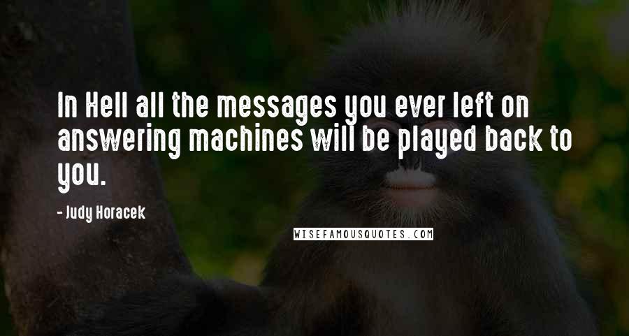Judy Horacek Quotes: In Hell all the messages you ever left on answering machines will be played back to you.