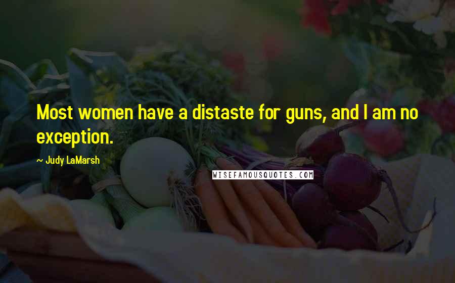 Judy LaMarsh Quotes: Most women have a distaste for guns, and I am no exception.