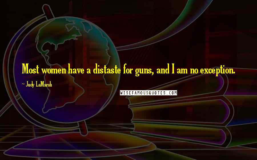 Judy LaMarsh Quotes: Most women have a distaste for guns, and I am no exception.