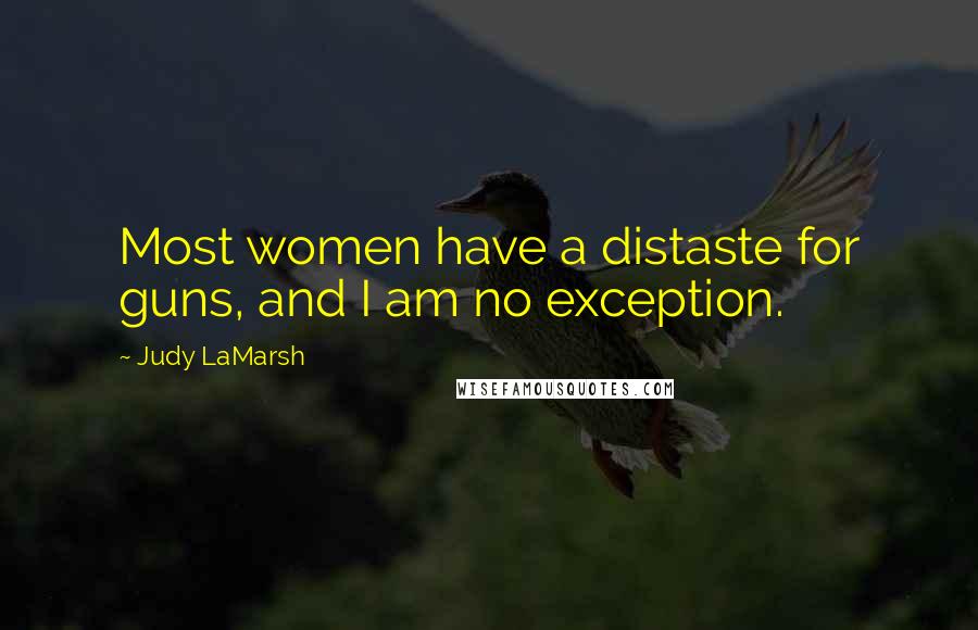 Judy LaMarsh Quotes: Most women have a distaste for guns, and I am no exception.