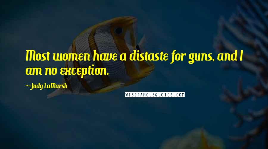 Judy LaMarsh Quotes: Most women have a distaste for guns, and I am no exception.