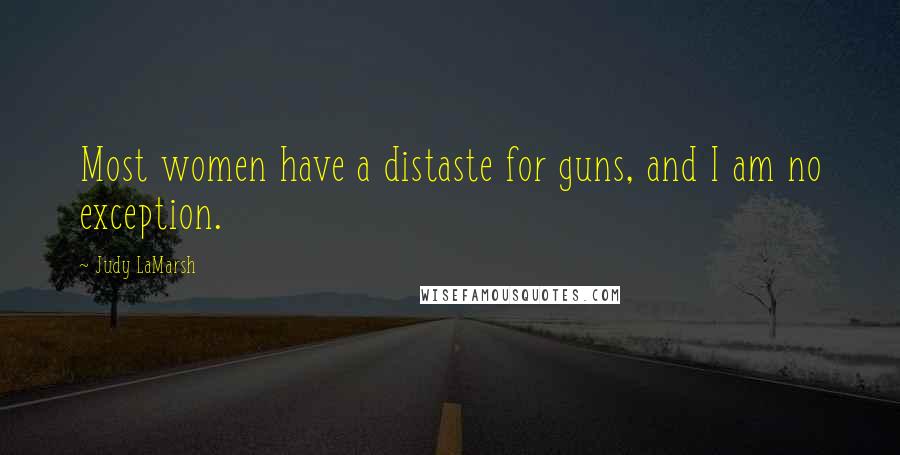 Judy LaMarsh Quotes: Most women have a distaste for guns, and I am no exception.