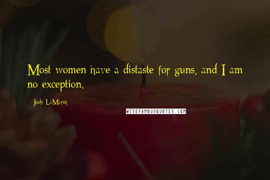 Judy LaMarsh Quotes: Most women have a distaste for guns, and I am no exception.