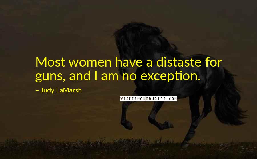 Judy LaMarsh Quotes: Most women have a distaste for guns, and I am no exception.