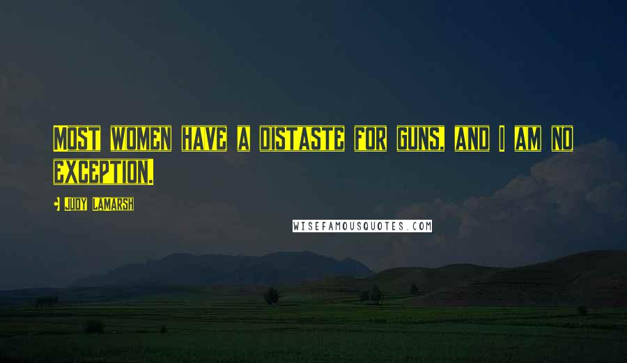 Judy LaMarsh Quotes: Most women have a distaste for guns, and I am no exception.