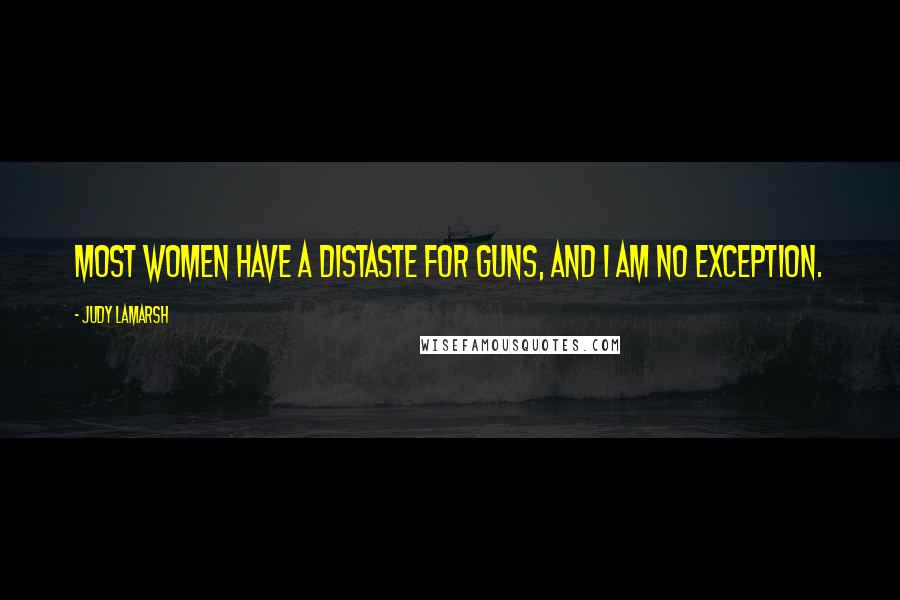 Judy LaMarsh Quotes: Most women have a distaste for guns, and I am no exception.