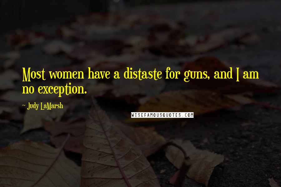 Judy LaMarsh Quotes: Most women have a distaste for guns, and I am no exception.