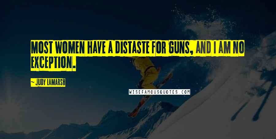 Judy LaMarsh Quotes: Most women have a distaste for guns, and I am no exception.