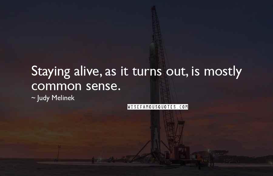 Judy Melinek Quotes: Staying alive, as it turns out, is mostly common sense.