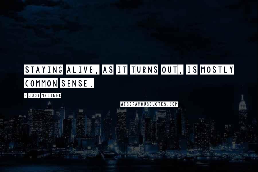 Judy Melinek Quotes: Staying alive, as it turns out, is mostly common sense.