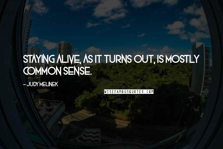 Judy Melinek Quotes: Staying alive, as it turns out, is mostly common sense.