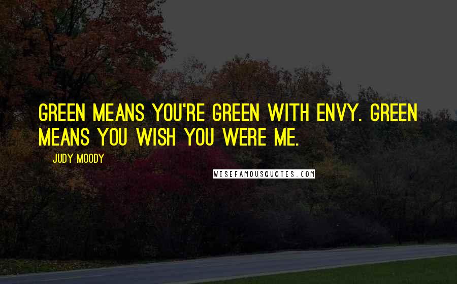 Judy Moody Quotes: Green means you're green with envy. Green means you wish you were me.