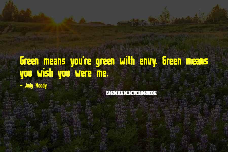 Judy Moody Quotes: Green means you're green with envy. Green means you wish you were me.