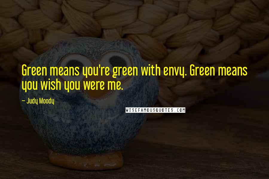 Judy Moody Quotes: Green means you're green with envy. Green means you wish you were me.