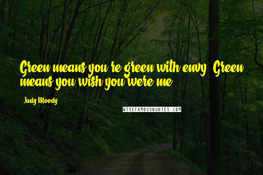 Judy Moody Quotes: Green means you're green with envy. Green means you wish you were me.