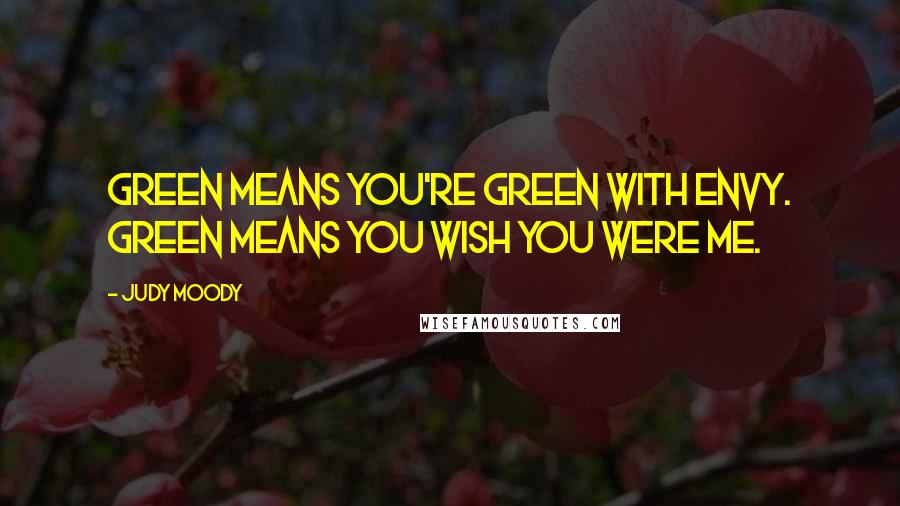 Judy Moody Quotes: Green means you're green with envy. Green means you wish you were me.