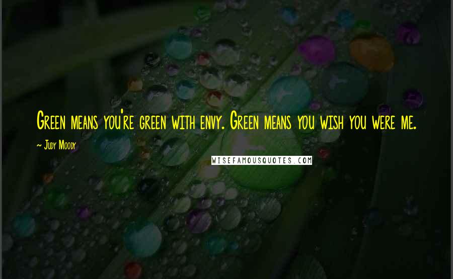 Judy Moody Quotes: Green means you're green with envy. Green means you wish you were me.