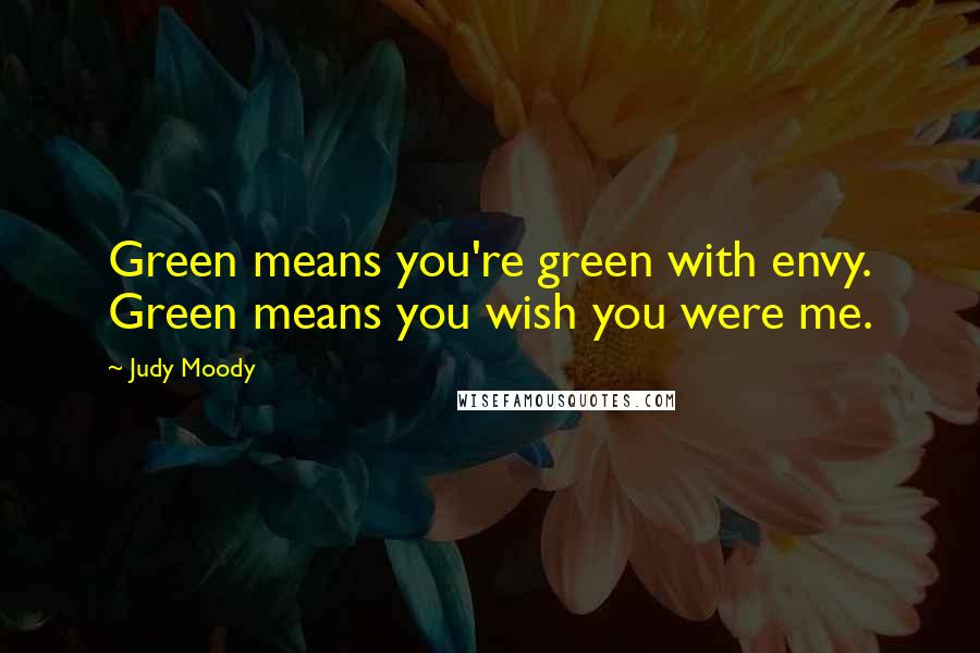 Judy Moody Quotes: Green means you're green with envy. Green means you wish you were me.