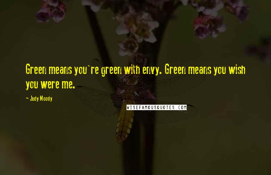 Judy Moody Quotes: Green means you're green with envy. Green means you wish you were me.