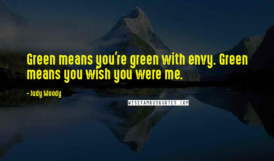 Judy Moody Quotes: Green means you're green with envy. Green means you wish you were me.