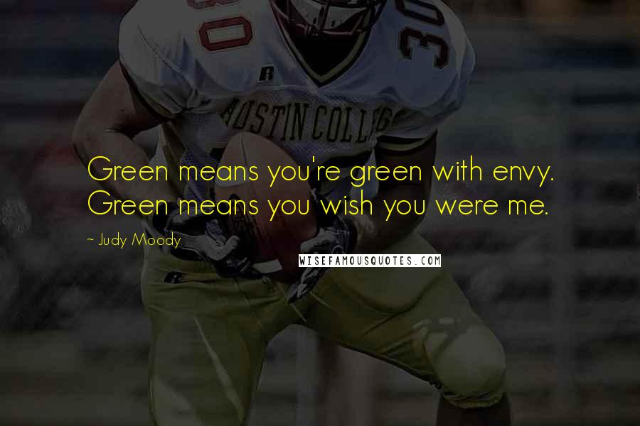 Judy Moody Quotes: Green means you're green with envy. Green means you wish you were me.