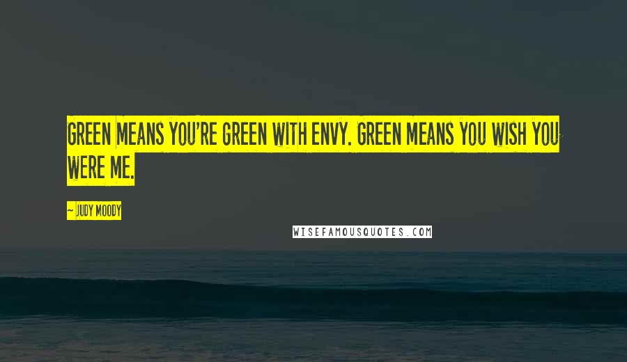 Judy Moody Quotes: Green means you're green with envy. Green means you wish you were me.