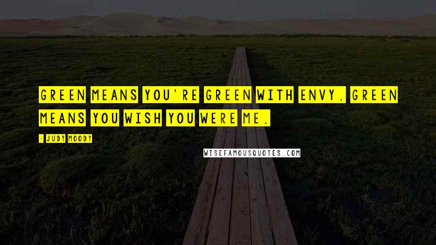 Judy Moody Quotes: Green means you're green with envy. Green means you wish you were me.