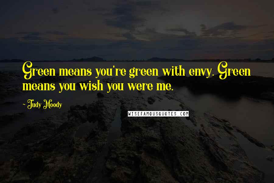 Judy Moody Quotes: Green means you're green with envy. Green means you wish you were me.