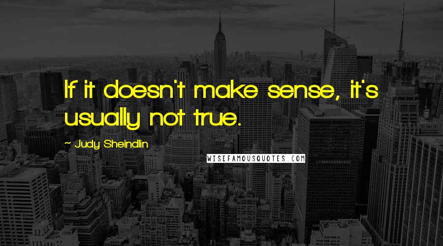 Judy Sheindlin Quotes: If it doesn't make sense, it's usually not true.