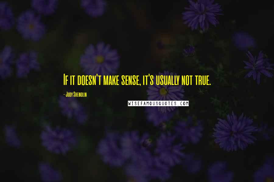 Judy Sheindlin Quotes: If it doesn't make sense, it's usually not true.