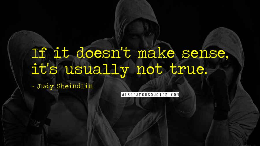 Judy Sheindlin Quotes: If it doesn't make sense, it's usually not true.