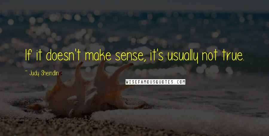 Judy Sheindlin Quotes: If it doesn't make sense, it's usually not true.