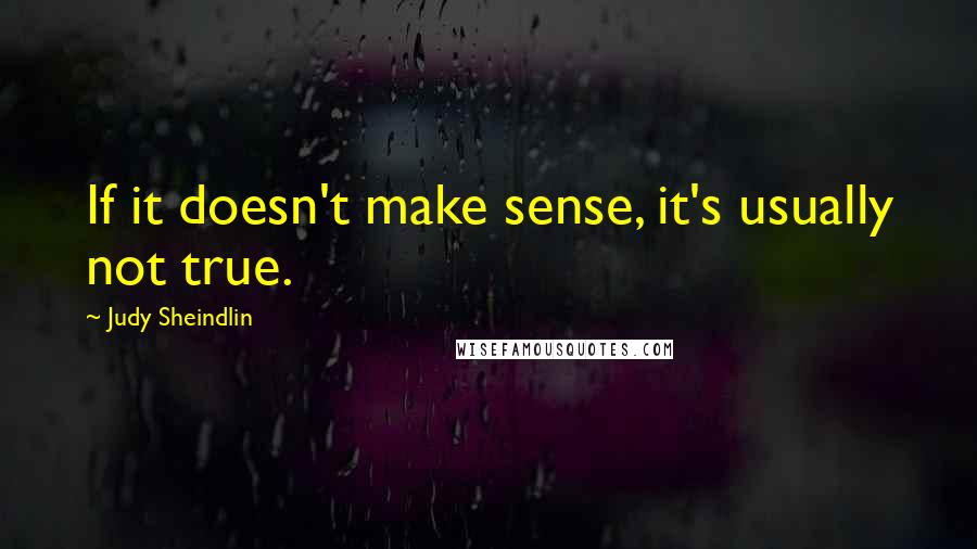 Judy Sheindlin Quotes: If it doesn't make sense, it's usually not true.