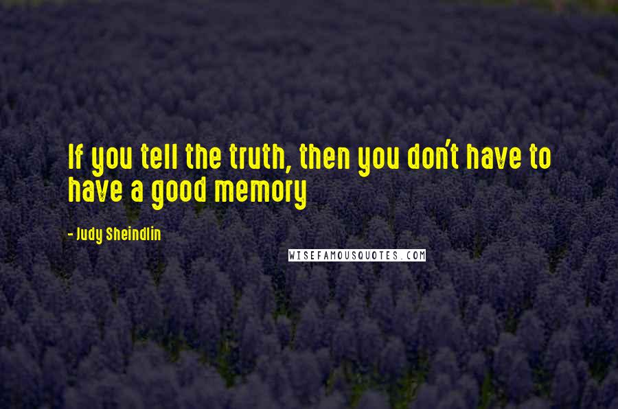 Judy Sheindlin Quotes: If you tell the truth, then you don't have to have a good memory