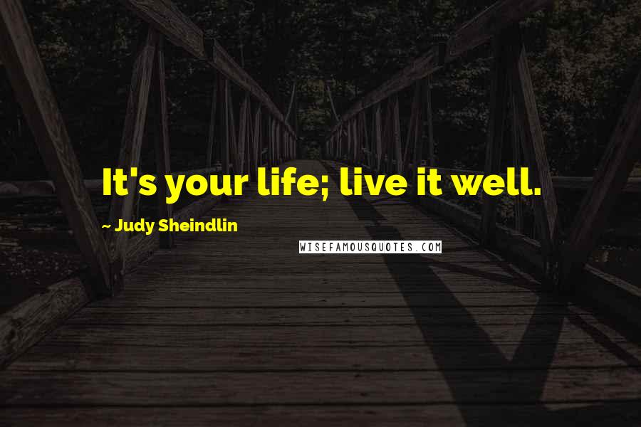 Judy Sheindlin Quotes: It's your life; live it well.