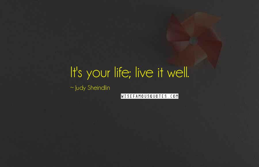 Judy Sheindlin Quotes: It's your life; live it well.