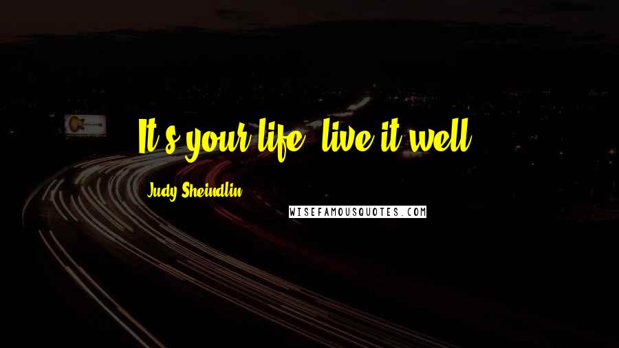 Judy Sheindlin Quotes: It's your life; live it well.